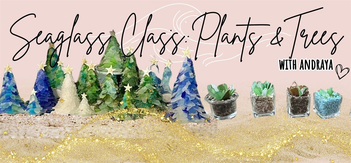 Seaglass  Class: Plants & Trees with Andraya