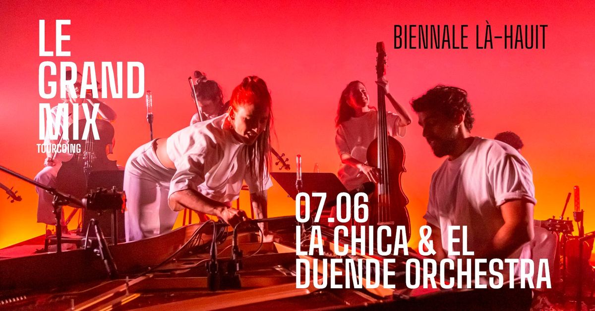 La Chica & El Duende Orchestra  \/ Biennale L\u00e0-Haut \u00b7 Le Grand Mix \u00b7 Tourcoing