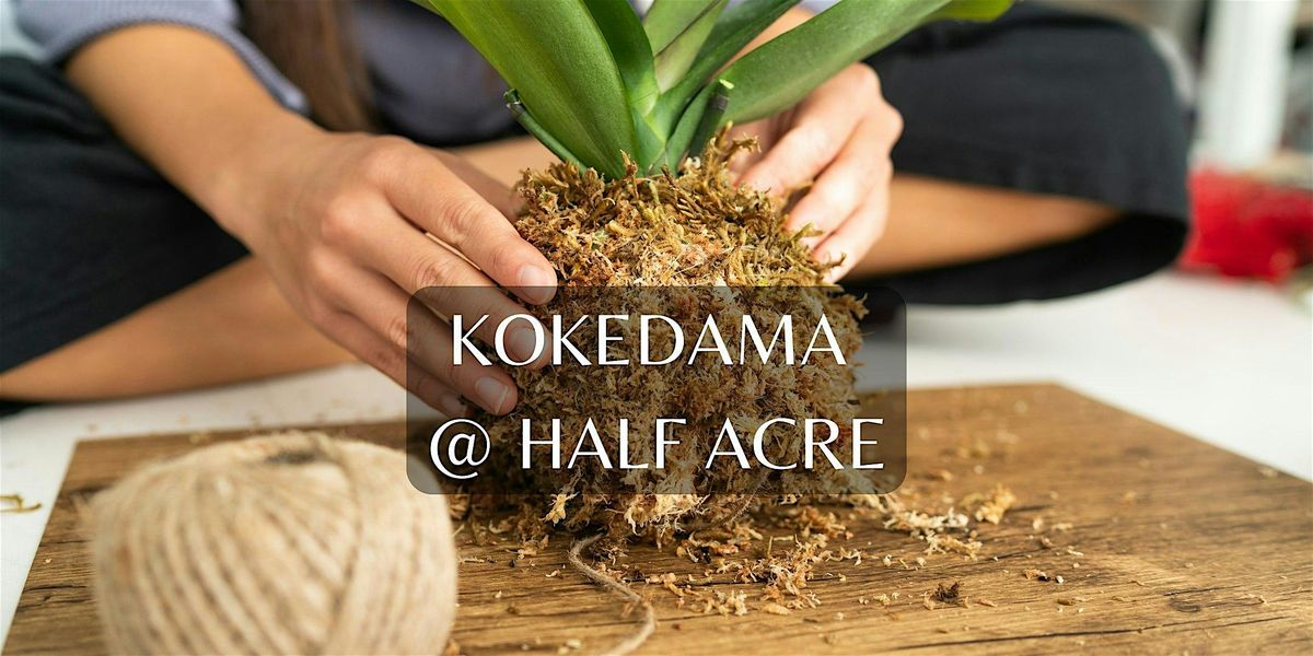 Creating Kokedama @ Half Acre