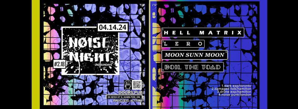 NOISE NIGHT #2.18 - SUN APRIL 14th\/24 - Hell Matrix, Moon Sunn Moon, Lero, Boil the Toad