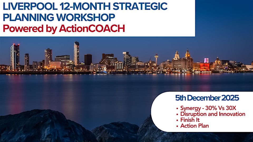 LIVERPOOL 12-MONTH STRATEGIC PLANNING WORKSHOP Powered by ActionCOACH