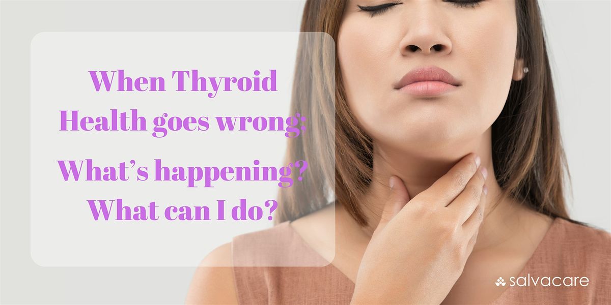 When Thyroid Health goes Wrong: What\u2019s happening? What can I do?