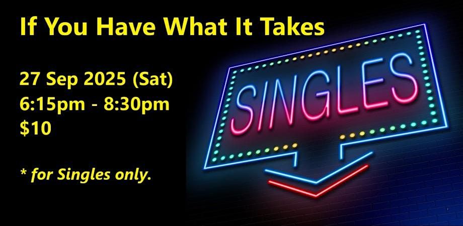 If you have what it takes (Sat, 27 Sep). singles social event.