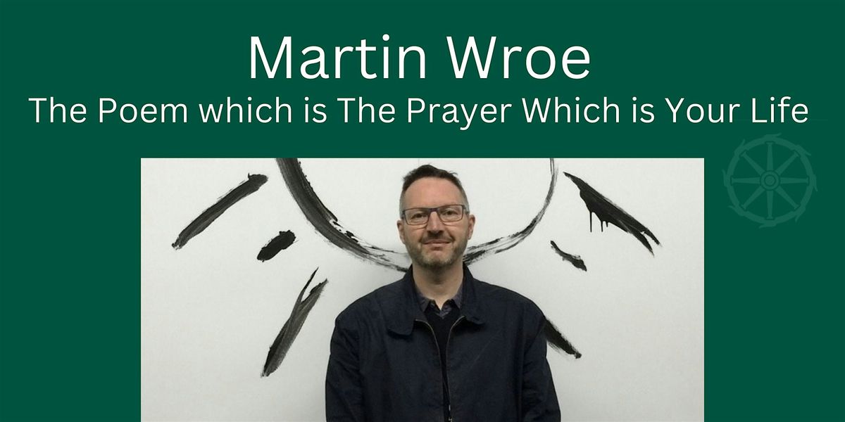 Martin Wroe: The Poem which is The Prayer Which is Your Life
