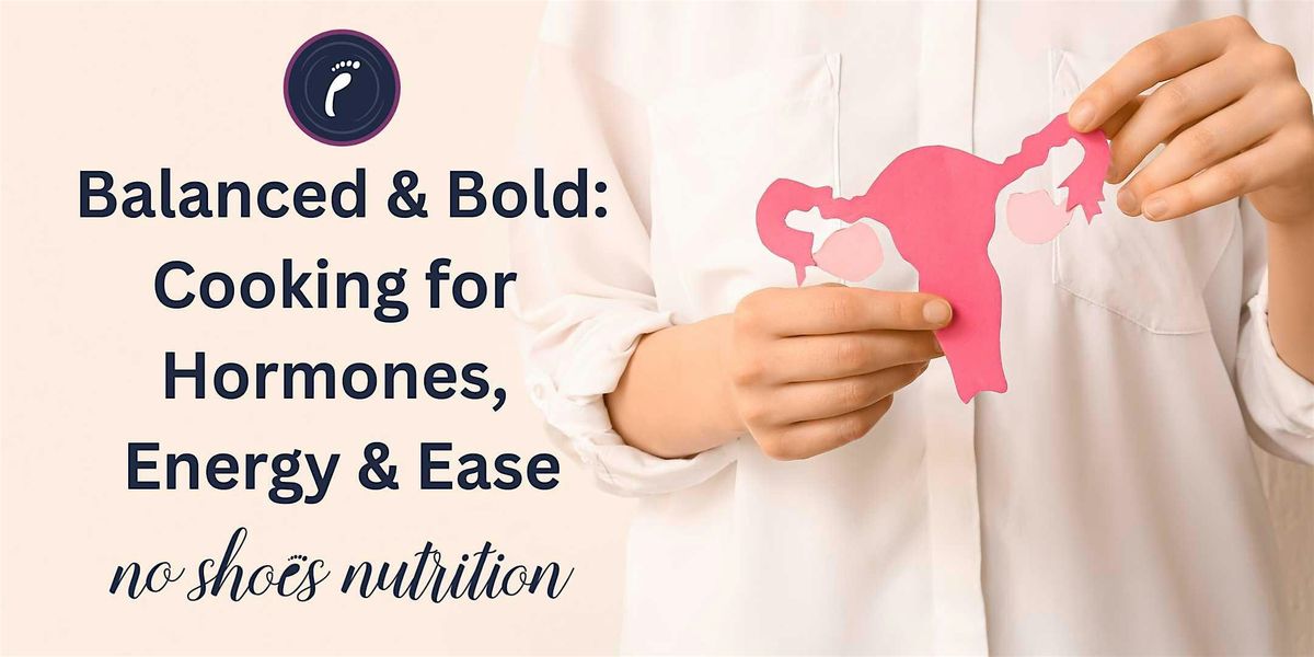 Balanced & Bold: Cooking for Hormones, Energy & Ease