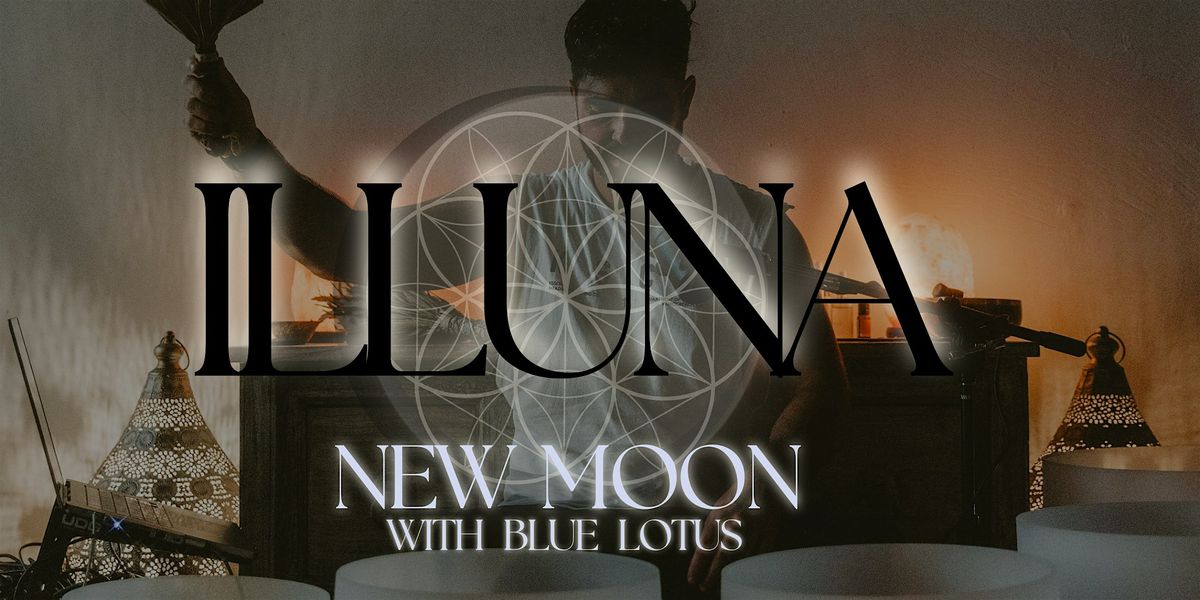 ILLUNA - New Moon Blue Lotus & Sound Healing Ceremony