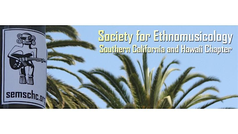 Society for Ethnomusicology Southern California and Hawai\u02bbi Chapter Meeting