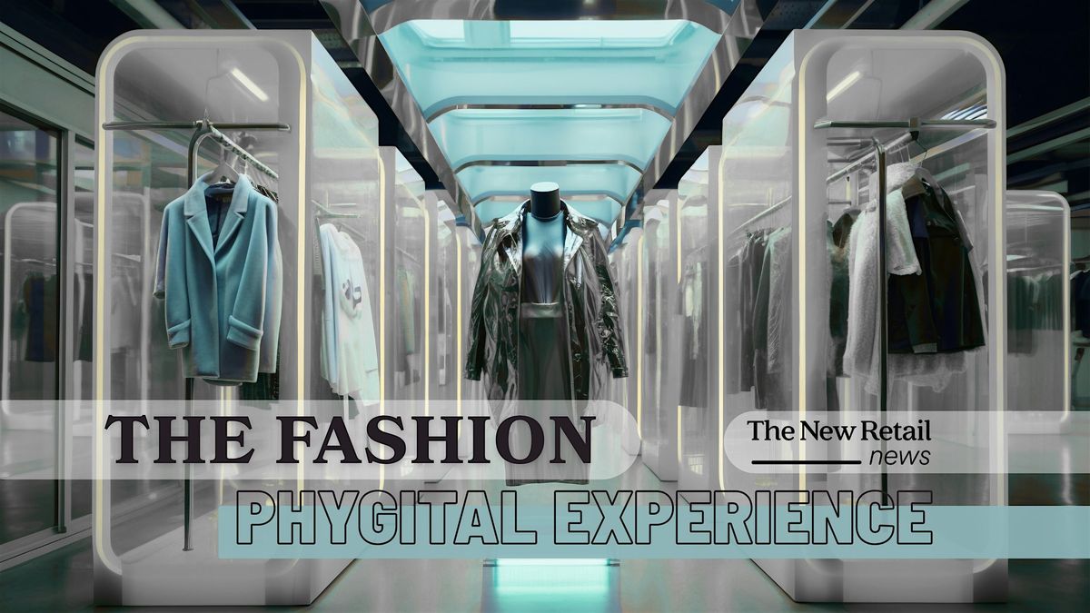 THE NEW RETAIL NEWS: The Phygital Fashion Experience