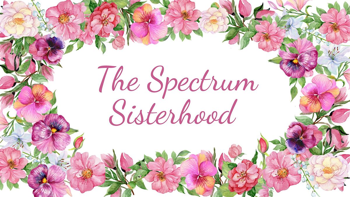 The Spectrum Sisterhood - All Neurodivergence Welcome! (ADD, ADHD\u2026.)