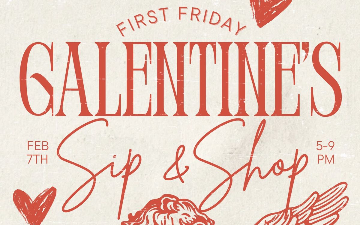 FIRST FRIDAY GALENTINES SIP N SHOP