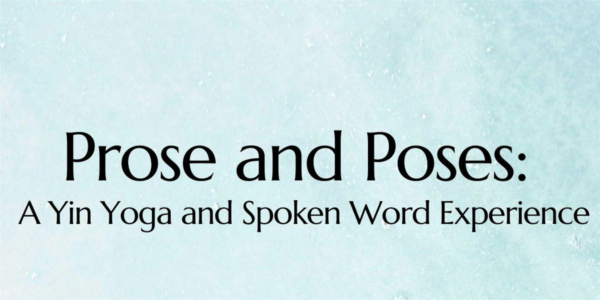 Prose and Poses: a yin yoga and spoken word poetry experience