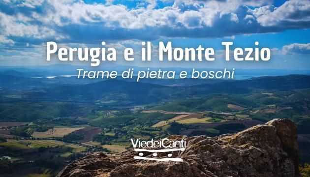 PERUGIA E IL MONTE TEZIO - Trame di pietra e boschi