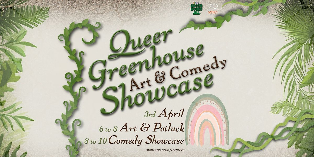 QUEER GREENHOUSE ART AND COMEDY SHOWCASE!