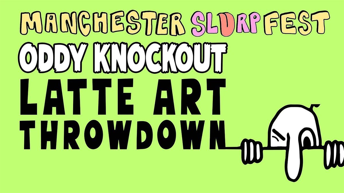 Manchester Slurp Fest presents: Oddy Knockout Latte Art Throwdown