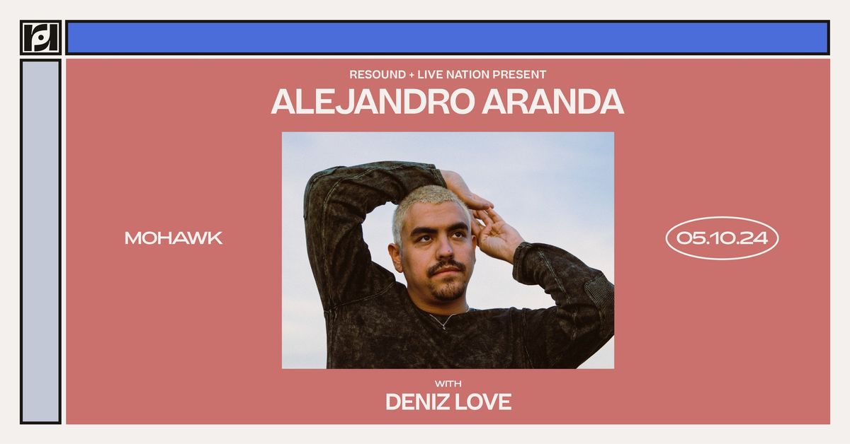 Live Nation + Resound Present: Alejandro Aranda w\/ Deniz Love at Mohawk on 5\/10