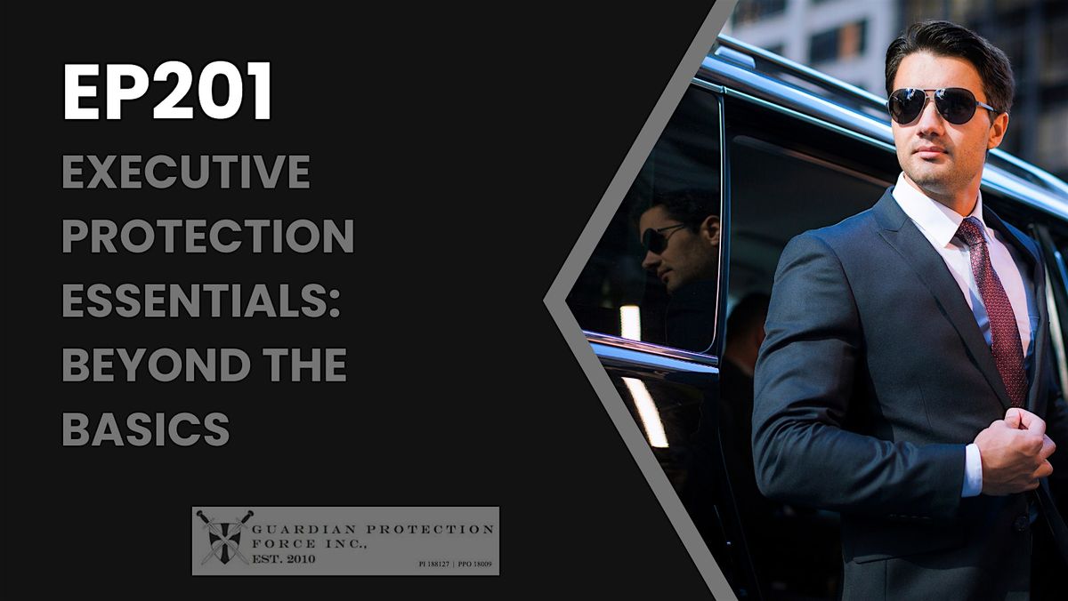 EP201| Executive Protection Essentials: Beyond the Basics