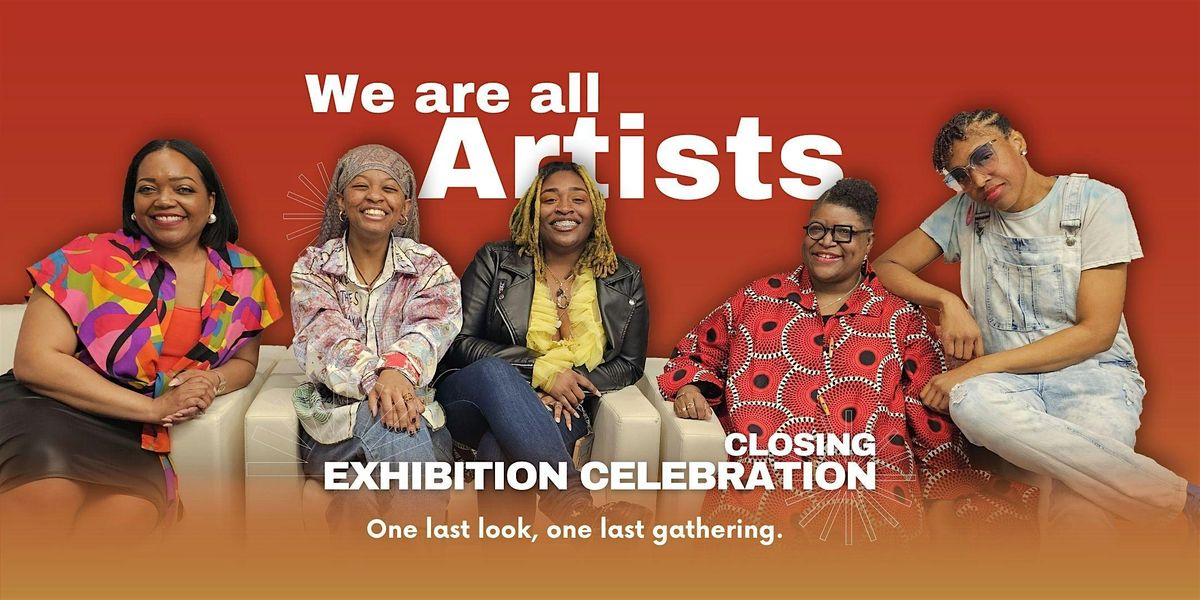 Closing Exhibition Celebration: We Are All Artists