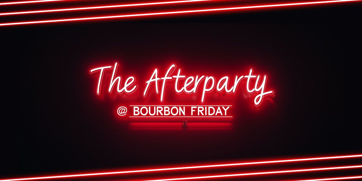 The Afterparty @ Bourbon Friday