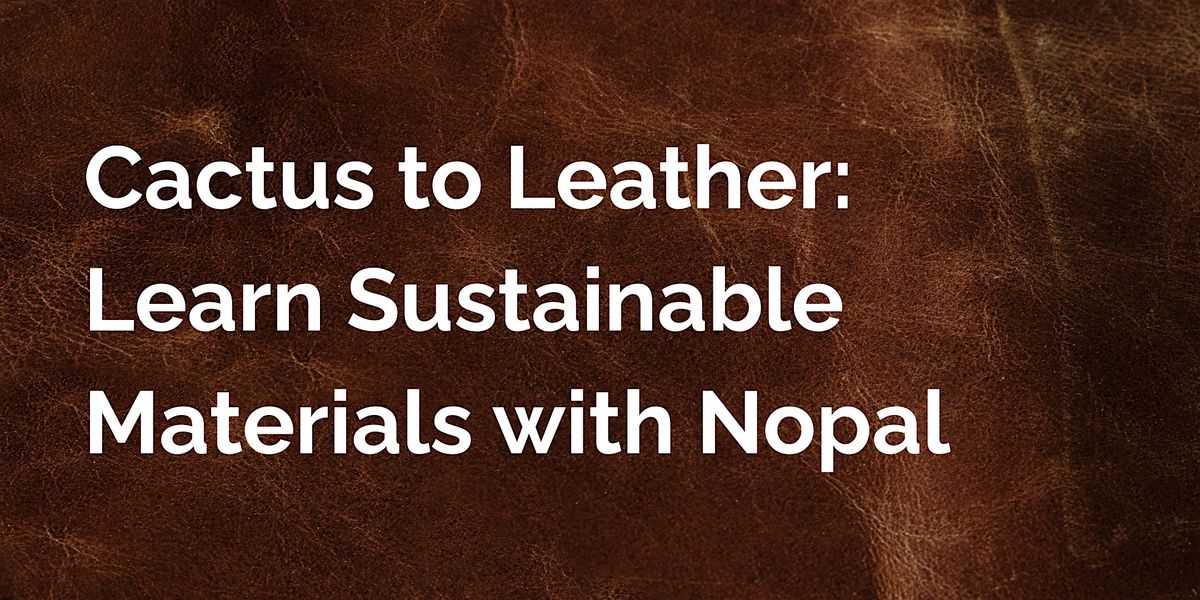 Cactus to Leather: Learn Sustainable Materials with Nopal