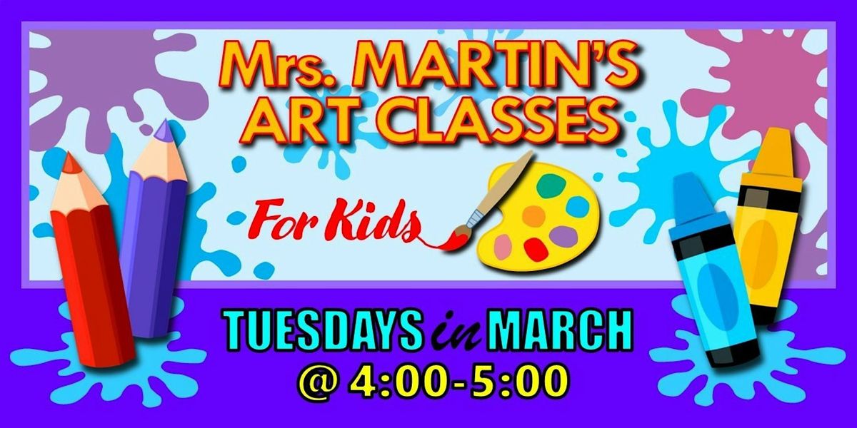 Mrs. Martin's Art Classes in MARCH ~Tuesdays @4:00-5:00
