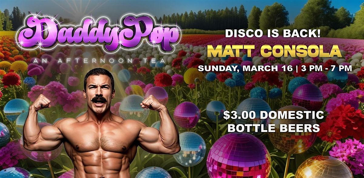 DaddyPop! Spring Tea \u2022 SUNDAY Afternoon Disco Tea w\/ Matt Consola