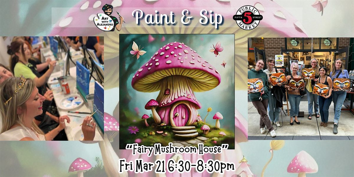 Paint & Sip at 5th St Market "Fairy Mushroom House"