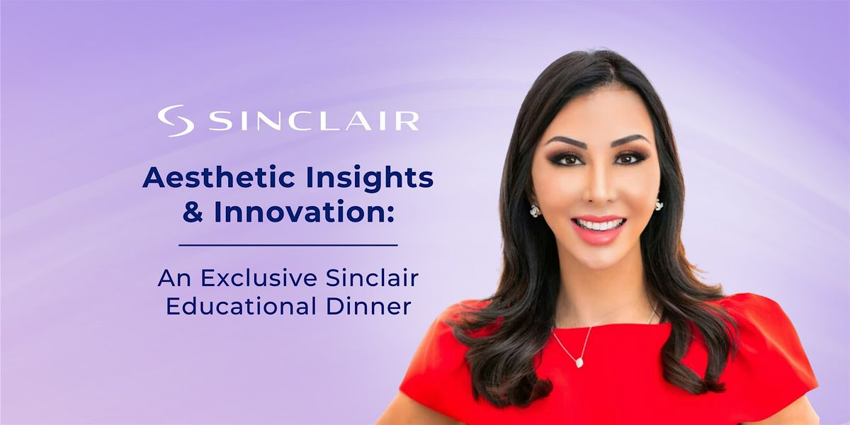 Aesthetic Insights  & Innovation:  An Exclusive Sinclair Educational Dinner