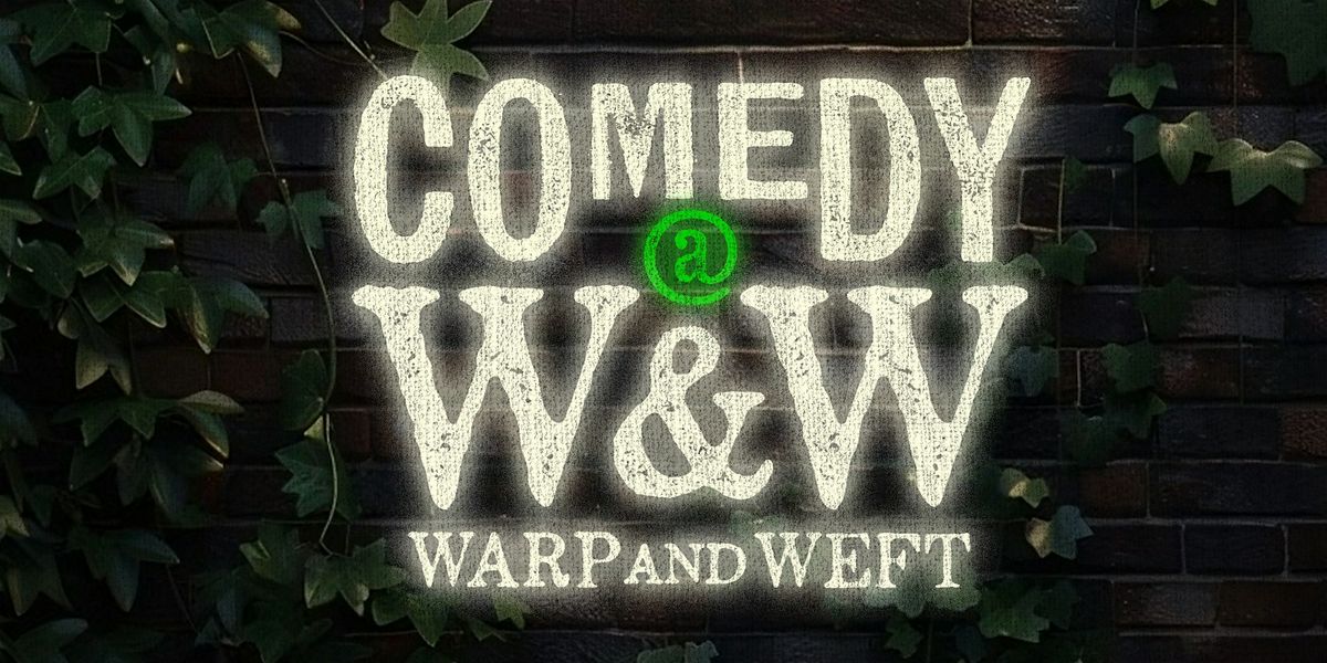 Comedy @ Warp and Weft
