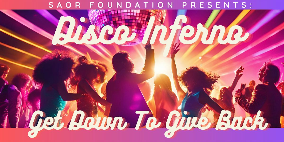 SAOR Foundation Presents: Disco Inferno \u2013 Get Down to Give Back!