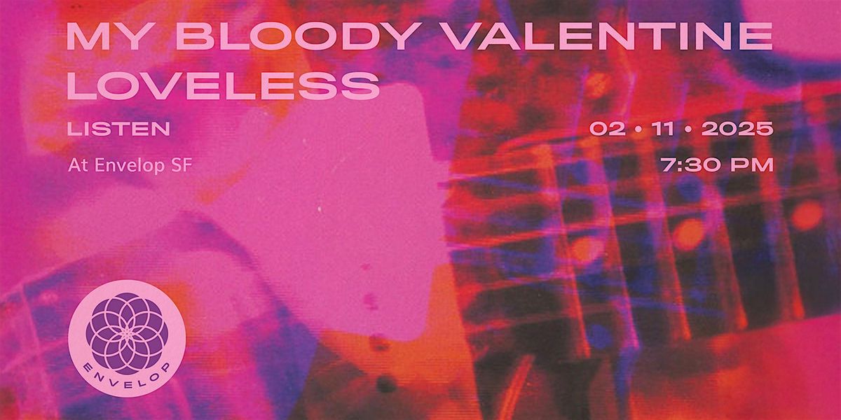 My Bloody Valentine - Loveless. : LISTEN | Envelop SF (7:30pm)