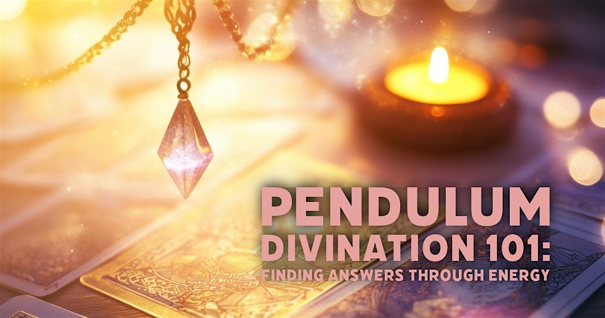 Pendulum Divination 101:Finding Answers Through Energy - Edmonton
