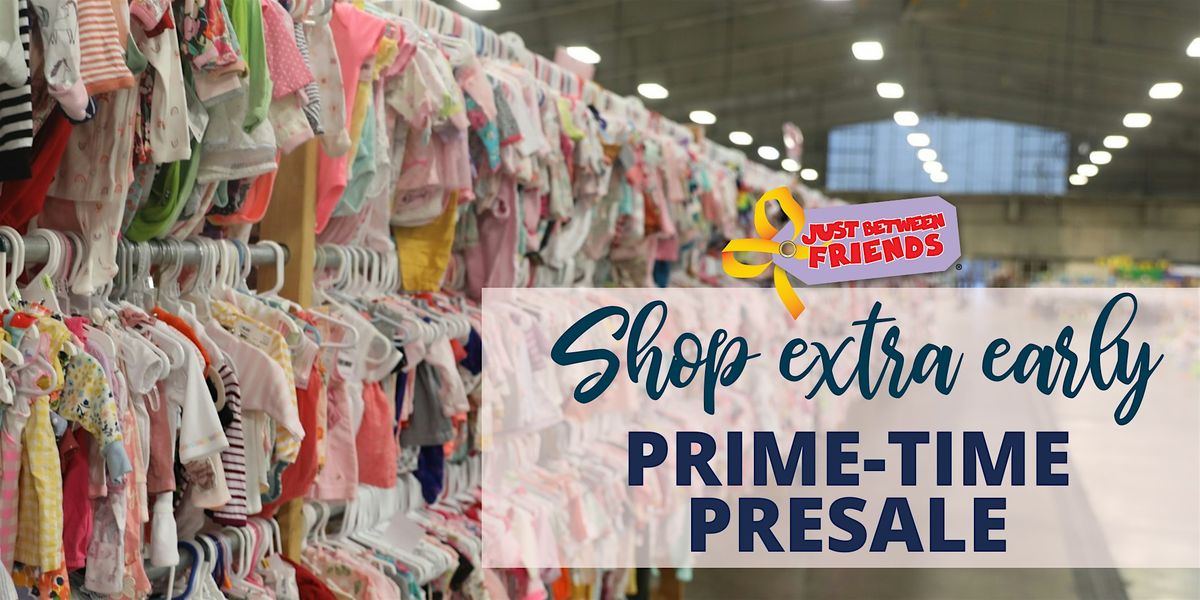 JBF Prime Time PRESALE Saturday, March 29. NO kids during presale