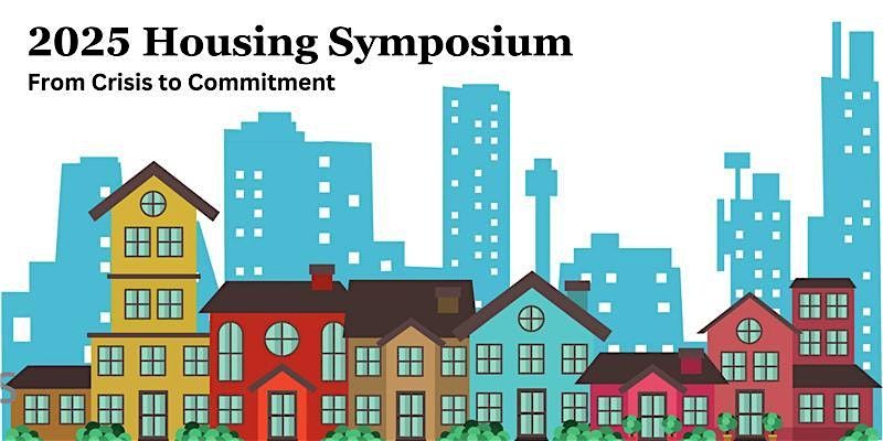 2025 Housing Symposium: From Crisis to Commitment