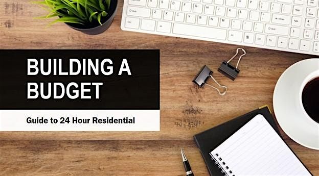 Building A Budget: A guide to 24 Hour Residential