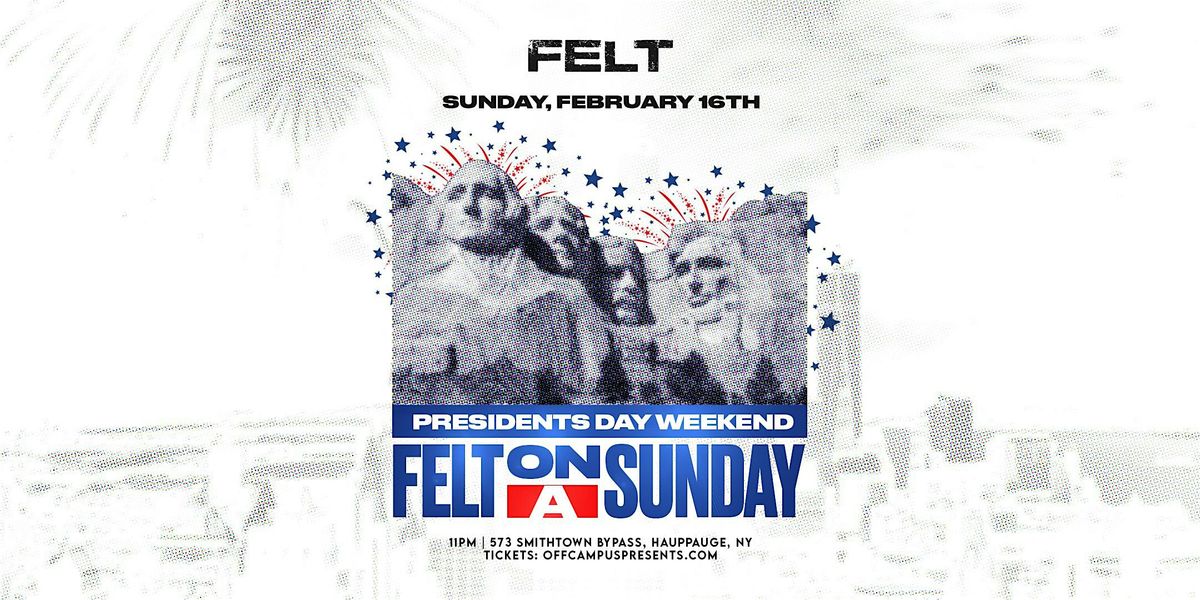 PRESIDENTS DAY SUNDAY  @ FELT (18+)