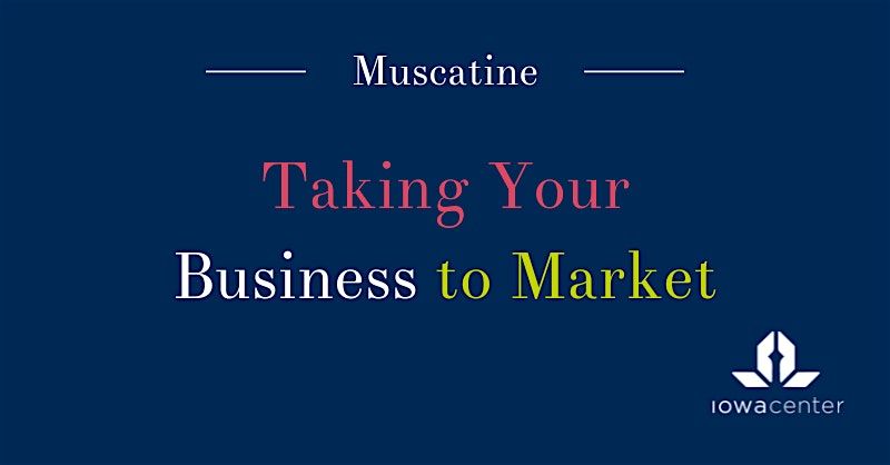 Taking Your Business to Market: Muscatine