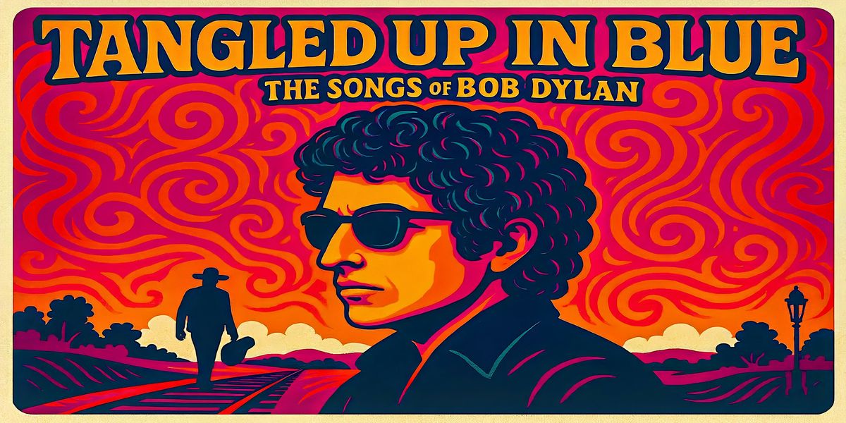 The Songs of Bob Dylan presented by Tangled Up In Blue