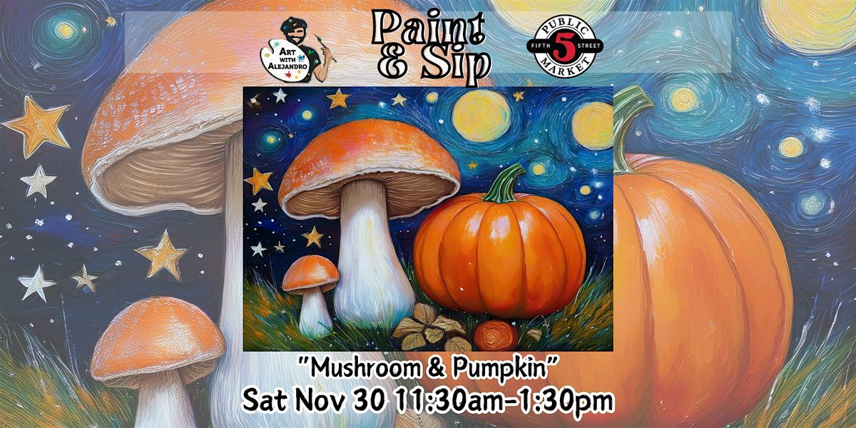 Paint & Sip at 5th St Market "Mushroom & Pumpkin"