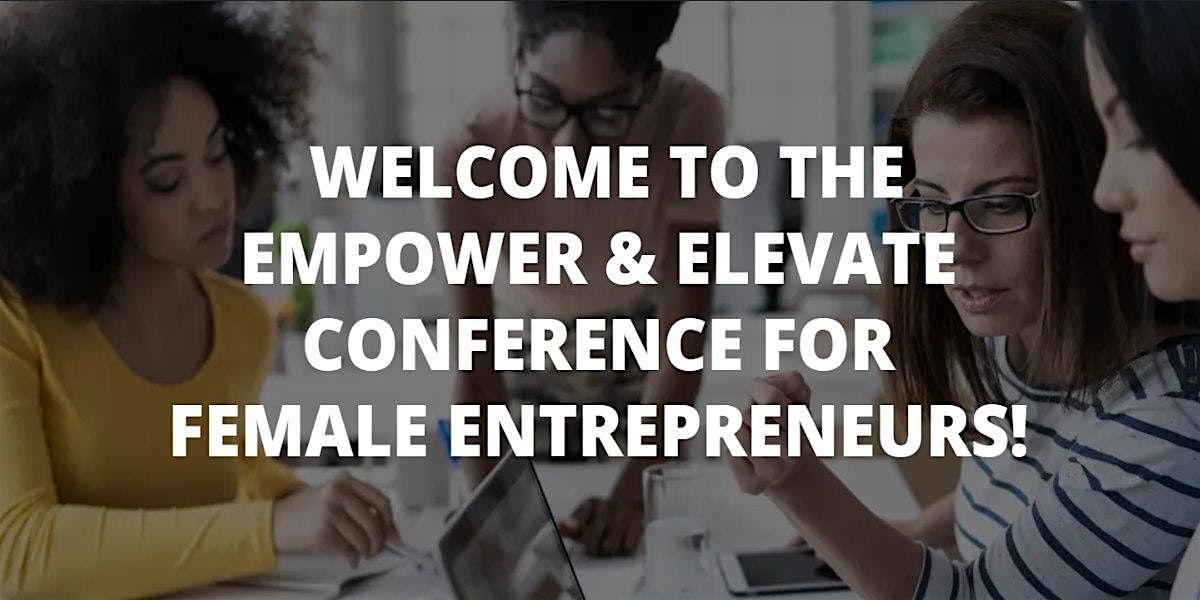 Empower & Elevate Conference For Female Entrepreneurs!