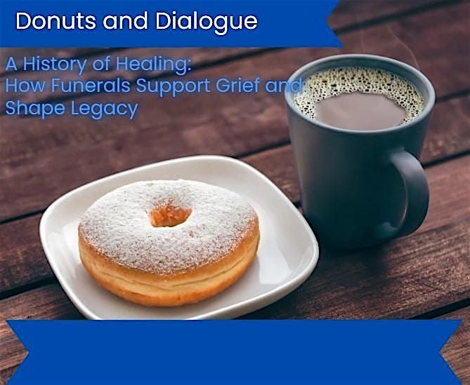 Donuts and Dialogue:  Topic- US History of Funerals, Cremation and Grief