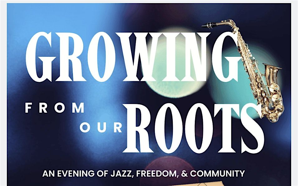 Growing From Our Roots: An Evening of Jazz, Freedom, & Community