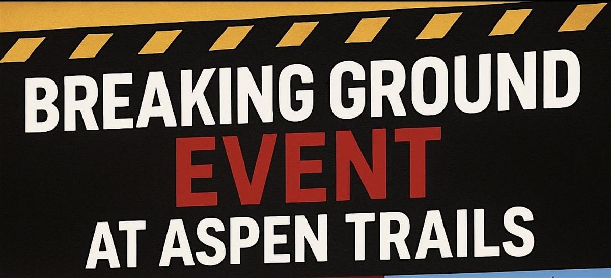\u2728 Breaking Ground Event at Aspen Trails! \u2728