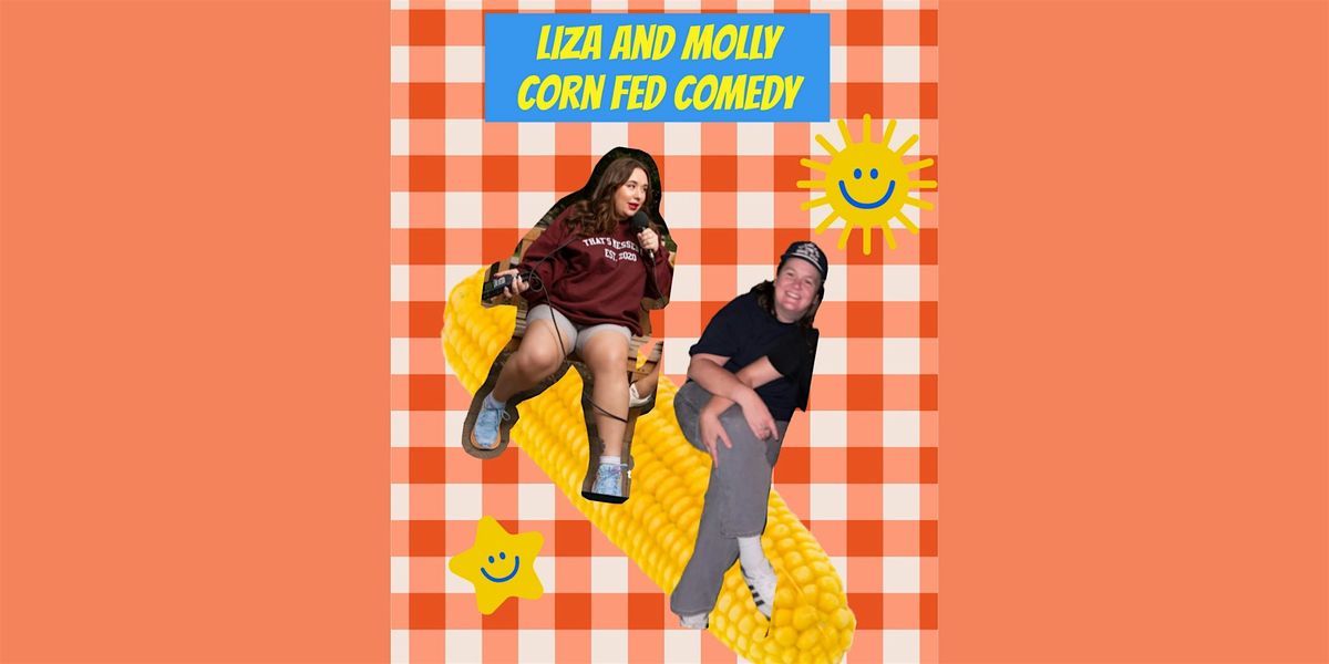 Liza and Molly's Cornfed Comedy