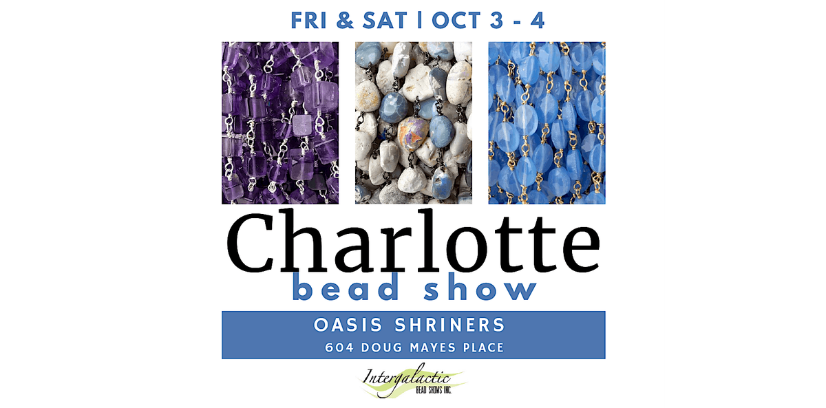 Charlotte, NC Bead Show! October 3-4, 2025 Fri\/Sat Show