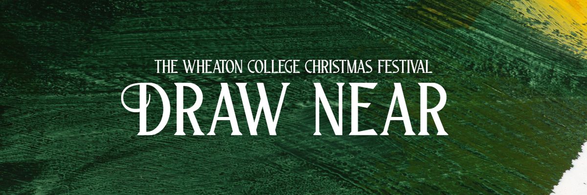 Wheaton College Christmas Festival: Draw Near