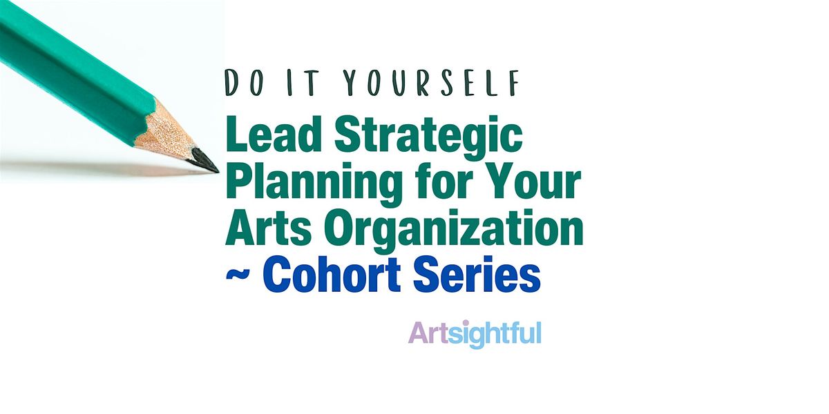 DIY: Lead Strategic Planning for Your Arts Organization ~ Cohort Series