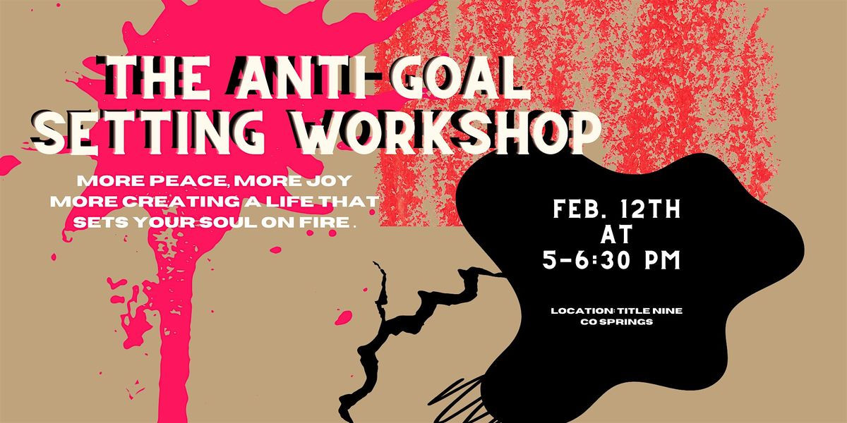 Anti-Goal Setting Workshop: Learn to add more joy and less shame.