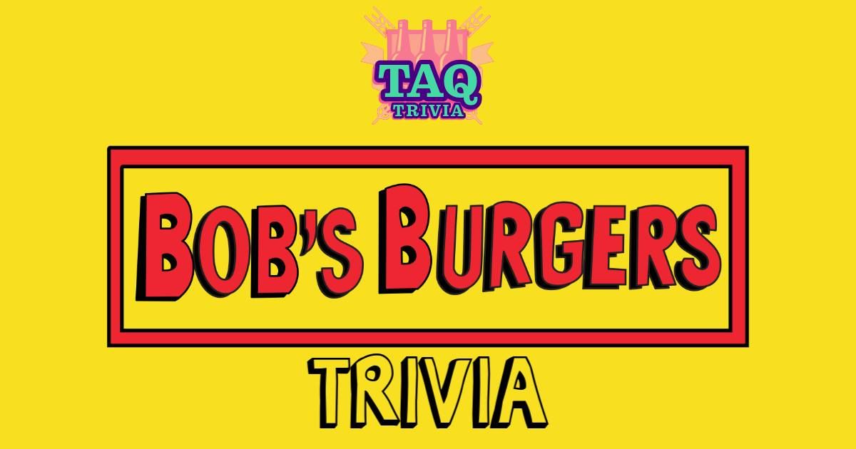 TAQ Trivia - Bob's Burgers