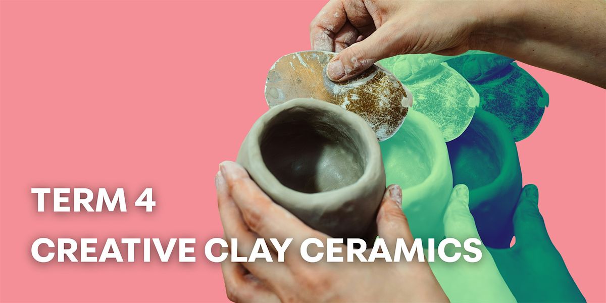 Term 4 - Creative Clay Ceramics (Ages 16+)