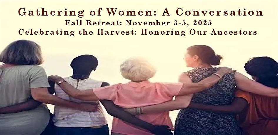 Gathering of Women: A Conversation - Fall Retreat November 3-5,2025